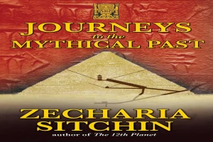 Book cover of Journeys to the Mythical Past by Zecharia Sitchin Book cover of Journeys to the Mythical Past by Zecharia Sitchin